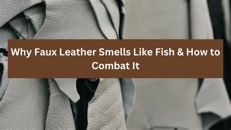 fake leather bag smell|Why Faux Leather Smells Like Fish & How to Combat It.